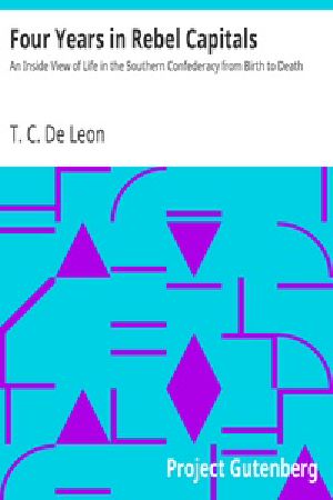 [Gutenberg 22584] • Four Years in Rebel Capitals / An Inside View of Life in the Southern Confederacy from Birth to Death